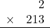 \begin{array}{rr} & 2  \\ \times &  213 \\ \hline \end{array}