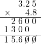  \setstretch{0.75} \begin{array}{rr} \color{white}9.9\color{black}3.2\textcolor{white}.5 \\ \times\color{white}9.9.\color{black}4.8 \\ \hline \color{white}9.\color{black}2\textcolor{white}.6\textcolor{white}.0\textcolor{white}.0 \\ 1\textcolor{white}.3\textcolor{white}.0\textcolor{white}.0\color{white}.0 \\ \hline 1\textcolor{white}.5.6\textcolor{white}.\cancel{0}\textcolor{white}.\cancel{0} \\ \end{array}