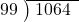  \setstretch{0.9} \begin{array}{rcc} \cline{2-3} \kern1em99& \kern-0.6em {\big)} \kern0.1em & \hspace{-0.8em} 1064 \\ \end{array}