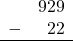 \begin{array}{rr} & 929 \\ - &   22 \\ \hline \end{array}