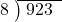  \setstretch{0.8} \begin{array}{rcc} \cline{2-3} \kern1em8& \kern-0.6em {\big)} \kern0.1em & \hspace{-0.8em} 923 \\ \end{array}