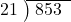  \setstretch{0.8} \begin{array}{rcc} \cline{2-3} \kern1em21& \kern-0.6em {\big)} \kern0.1em & \hspace{-0.8em} 853 \\ \end{array}