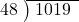  \setstretch{0.9} \begin{array}{rcc} \cline{2-3} \kern1em48& \kern-0.6em {\big)} \kern0.1em & \hspace{-0.8em} 1019 \\ \end{array}