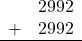 \begin{array}{rr} & 2992 \\ + &   2992 \\ \hline \end{array}