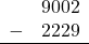 \begin{array}{rr} & 9002 \\ - &   2229 \\ \hline \end{array}