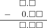  \begin{array}{rr} & \square.\square\color{white}\square \\ - & \hspace{0.2em}0.\square\square \\ \hline & \square .\square\square \end{array}