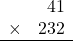 \begin{array}{rr} & 41   \\ \times &  232 \\ \hline \end{array}