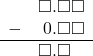  \begin{array}{rr} & \square.\square\square \\ - & \hspace{0.2em}0.\square\square \\ \hline & \square.\square\color{white}\square \\ \end{array}