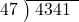  \setstretch{0.8} \begin{array}{rcc} \cline{2-3} \kern1em47& \kern-0.6em {\big)} \kern0.1em & \hspace{-0.8em} 4341 \\ \end{array}