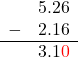  \begin{array}{rr} & 5.26 \\ - & 2.16 \\ \hline & 3.1\color{red}0 \end{array}