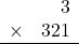 \begin{array}{rr} & 3   \\ \times &  321 \\ \hline \end{array}