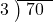  \setstretch{0.8} \begin{array}{rcc} \cline{2-3} \kern1em3& \kern-0.6em {\big)} \kern0.1em & \hspace{-0.8em} 70 \\ \end{array}