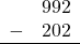 \begin{array}{rr} & 992 \\ - &   202 \\ \hline \end{array}