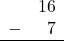 \begin{array}{rr} & 16 \\ - & 7 \\ \hline \end{array}