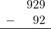 \begin{array}{rr} & 929 \\ - & 92 \\ \hline \end{array}