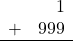 \begin{array}{rr} & 1 \\ + &   999 \\ \hline \end{array}