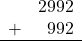 \begin{array}{rr} & 2992 \\ + &   992 \\ \hline \end{array}