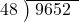  \setstretch{0.8} \begin{array}{rcc} \cline{2-3} \kern1em48& \kern-0.6em {\big)} \kern0.1em & \hspace{-0.8em} 9652 \\ \end{array}