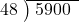  \setstretch{0.8} \begin{array}{rcc} \cline{2-3} \kern1em48& \kern-0.6em {\big)} \kern0.1em & \hspace{-0.8em} 5900 \\ \end{array}