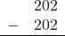 \begin{array}{rr} & 202 \\ - &   202 \\ \hline \end{array}