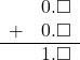 \begin{array}{rr} & 0.\square \\ + & 0.\square \\ \hline & 1.\square \end{array}