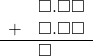  \begin{array}{rr} & \square.\square\square \\ + & \square.\square\square \\ \hline & \square\color{white}.\square\square \end{array}