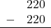 \begin{array}{rr} & 220 \\ - &   220 \\ \hline \end{array}