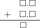 \begin{array}{rr} & \square.\square \\ + & \square.\square \\ \hline & \square\quad \end{array}