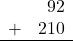 \begin{array}{rr} & 92 \\ + &   210 \\ \hline \end{array}