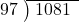  \setstretch{0.8} \begin{array}{rcc} \cline{2-3} \kern1em97& \kern-0.6em {\big)} \kern0.1em & \hspace{-0.8em} 1081 \\ \end{array}