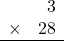 \begin{array}{rr} & 3   \\ \times &  28 \\ \hline \end{array}