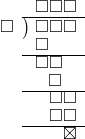  \setstretch{0.8} \begin{array}{rcc} \ &\ &\hspace{-1em}\square\square\square \\ \cline{2-3} \kern1em\square& \kern-0.6em {\big)} \kern0.1em & \hspace{-1em}\square\square\square \\ \ &\ &\hspace{-2.5em}\square \\ \cline{2-3} \ &\ &\hspace{-1.75em}\square\square \\ \ &\ &\hspace{-1em}\square \\ \cline{2-3} \ &\ &\hspace{-0.2em}\square\square \\ \ &\ &\hspace{-0.2em}\square\square \\ \cline{2-3} \ &\ &\hspace{0.6em}\boxtimes \\ \end{array}