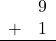 \begin{array}{rr} & 9 \\ + & 1 \\ \hline \end{array}