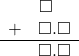 \begin{array}{rr} & \square\quad \\ + & \square.\square \\ \hline & \square.\square \end{array}