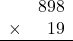 \begin{array}{rr} & 898   \\ \times &  19 \\ \hline \end{array}