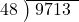  \setstretch{0.8} \begin{array}{rcc} \cline{2-3} \kern1em48& \kern-0.6em {\big)} \kern0.1em & \hspace{-0.8em} 9713 \\ \end{array}