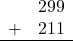 \begin{array}{rr} & 299 \\ + &   211 \\ \hline \end{array}