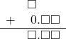  \begin{array}{rr} & \square\color{white}.\square\square \\ + & \hspace{0.2em}0.\square\square \\ \hline & \square.\square\square \end{array}