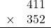 \begin{array}{rr} & 411  \\ \times &  352 \\ \hline \end{array}