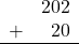 \begin{array}{rr} & 202 \\ + &   20 \\ \hline \end{array}