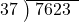  \setstretch{0.8} \begin{array}{rcc} \cline{2-3} \kern1em37& \kern-0.6em {\big)} \kern0.1em & \hspace{-0.8em} 7623 \\ \end{array}