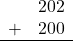 \begin{array}{rr} & 202 \\ + &   200 \\ \hline \end{array}