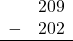 \begin{array}{rr} & 209 \\ - &   202 \\ \hline \end{array}