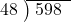  \setstretch{0.8} \begin{array}{rcc} \cline{2-3} \kern1em48& \kern-0.6em {\big)} \kern0.1em & \hspace{-0.8em} 598 \\ \end{array}