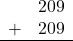 \begin{array}{rr} & 209 \\ + &   209 \\ \hline \end{array}