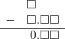  \begin{array}{rr} & \square\color{white}.\square\square \\ - & \square.\square\square \\ \hline & \hspace{0.2em}0.\square\square \end{array}