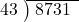  \setstretch{0.8} \begin{array}{rcc} \cline{2-3} \kern1em43& \kern-0.6em {\big)} \kern0.1em & \hspace{-0.8em} 8731 \\ \end{array}