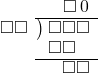  \setstretch{0.9} \begin{array}{rcc} \ &\ &\hspace{-0.2em}\square\hspace{0.2em}0 \\ \cline{2-3} \kern1em\square\square& \kern-0.6em {\big)} \kern0.1em & \hspace{-1em}\square\square\square \\ \ &\ &\hspace{-1.75em}\square\square \\ \cline{2-3} \ &\ &\hspace{-0.2em}\square\square \\ \end{array}