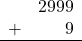 \begin{array}{rr} & 2999 \\ + &   9 \\ \hline \end{array}