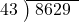  \setstretch{0.8} \begin{array}{rcc} \cline{2-3} \kern1em43& \kern-0.6em {\big)} \kern0.1em & \hspace{-0.8em} 8629 \\ \end{array}